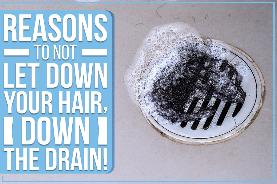 Reasons to not let your hair go down the drain