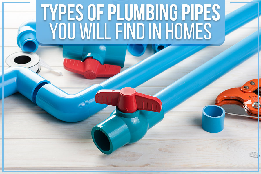 Types Of Plumbing Pipes You Will Find In Homes