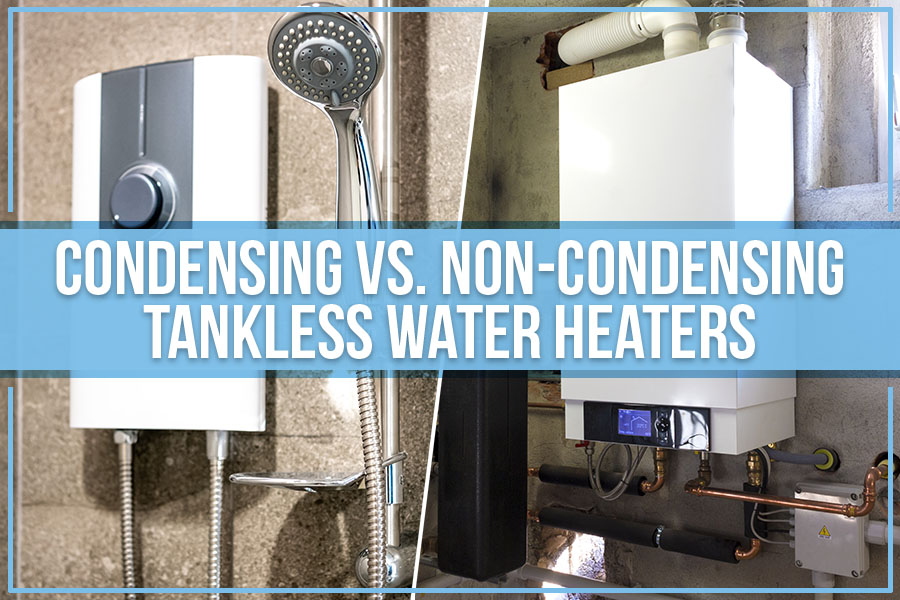 Condensing Vs. Non-Condensing Tankless Water Heaters
