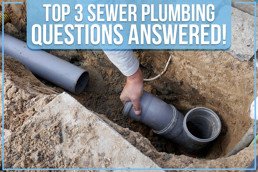 Top 3 Sewer Plumbing Questions Answered!