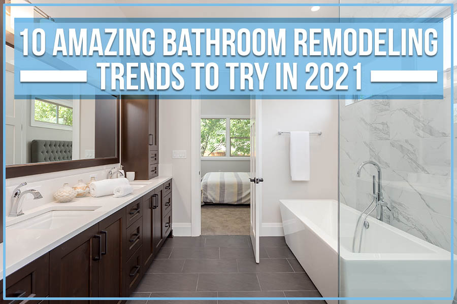 10 Amazing Bathroom Remodeling Trends To Try In 2021