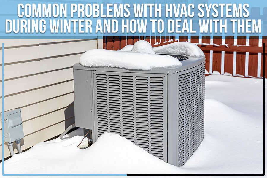 Common Problems With HVAC Systems During Winter And How To Deal With Them