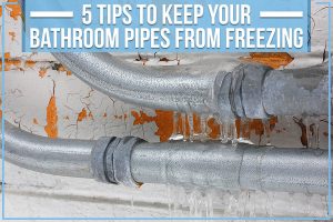 5 Tips To Keep Your Bathroom Pipes From Freezing