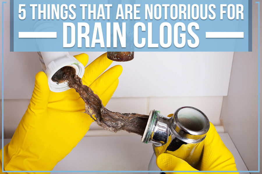 5 Things That Are Notorious For Drain Clogs