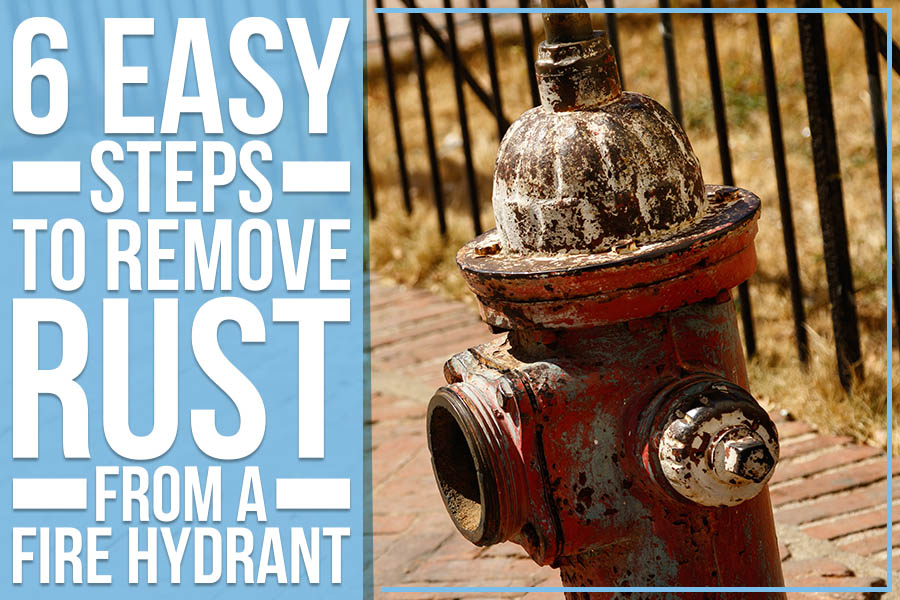 6 Easy Steps To Remove Rust From A Fire Hydrant